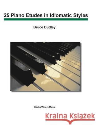 25 Piano Etudes in Idiomatic Styles Bruce Dudley 9781087932453 Indy Pub - książka