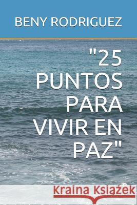 25 Puntos Para Vivir En Paz Beny Rodriguez 9781549888441 Independently Published - książka