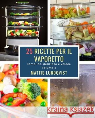 25 ricette per il vaporetto: semplice, deliziose e veloce Mattis Lundqvist 9781978469266 Createspace Independent Publishing Platform - książka