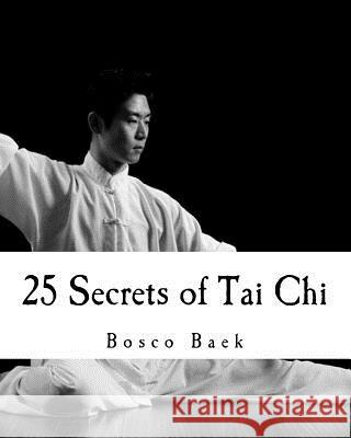 25 Secrets of Tai Chi: Chen Family Taijiquan 25 Key Disciplines Bosco Seungchul Baek 9781548554552 Createspace Independent Publishing Platform - książka