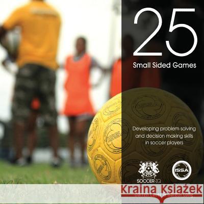 25 Small Sided Games: Developing problem solving and decision making skills in soccer players Long, Gareth 9781517767624 Createspace - książka