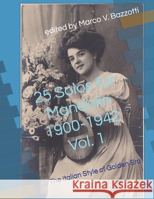 25 Solos for Mandolin 1900-1942: The Italian Style of Golden Era Marco Vinicio Bazzotti 9781099331794 Independently Published - książka