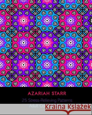 25 Stress-Relieving Patterns: Adult Coloring Book Azariah Starr 9781715510374 Blurb - książka