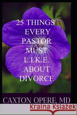 25 Things Every Pastor Must L.I.K.E. About Divorce: Learn Them, Inform Others, Keep Them Handy, Express Them Regularly Opere, Caxton Aderemi 9781539482161 Createspace Independent Publishing Platform - książka