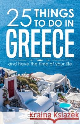 25 Things To Do in Greece: And have the time of your life Lou Briggs 9781707802050 Independently Published - książka