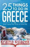 25 Things To Do in Greece: And have the time of your life Lou Briggs 9781707802050 Independently Published