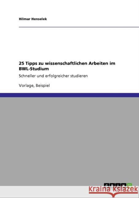 25 Tipps zu wissenschaftlichen Arbeiten im BWL-Studium: Schneller und erfolgreicher studieren Henselek, Hilmar 9783640877485 Grin Verlag - książka