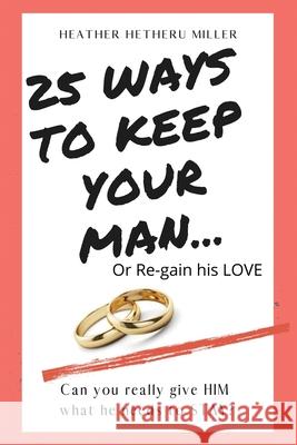 25 Ways to Keep Your Man: ... or Regain His Love Heather Hetheru Miller 9780996256988 R. R. Bowker - książka