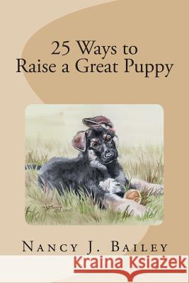 25 Ways to Raise a Great Puppy Nancy J. Bailey 9781482551693 Createspace - książka