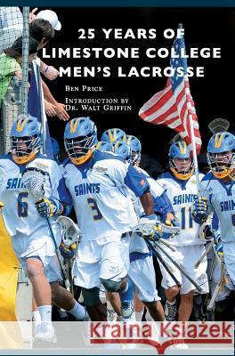 25 Years of Limestone College Men's Lacrosse Ben Price Dr Walt Griffin 9781540214270 Arcadia Publishing Library Editions - książka