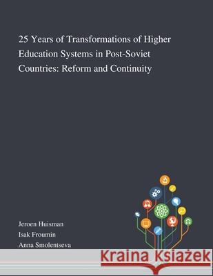 25 Years of Transformations of Higher Education Systems in Post-Soviet Countries: Reform and Continuity Jeroen Huisman                           Isak Froumin                             Anna Smolentseva 9781013290909 Saint Philip Street Press - książka