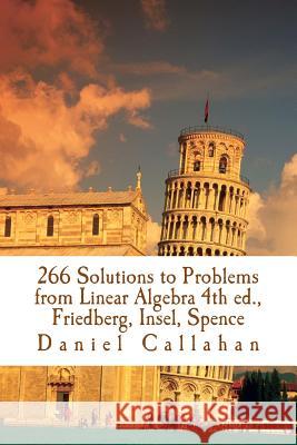 266 Solutions to Problems from Linear Algebra 4th ed., Friedberg, Insel, Spence Callahan, Daniel 9781533013033 Createspace Independent Publishing Platform - książka