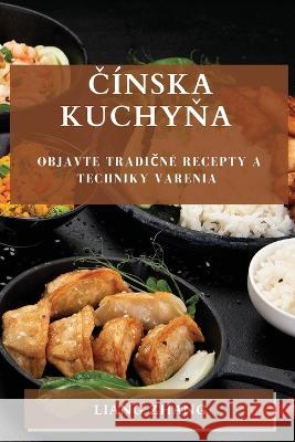 Č?nska kuchyňa: Objavte tradičn? recepty a techniky varenia Liang Zhang 9781783814824 Liang Zhang - książka