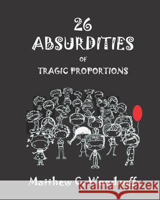 26 Absurdities of Tragic Proportions Mr Matt Woodruff 9781720861751 Createspace Independent Publishing Platform - książka