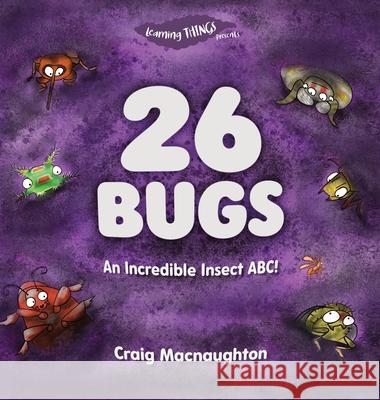 26 Bugs: An Incredible Insect ABC! Craig Macnaughton, Craig Macnaughton 9781989657072 Little Mitten Press - książka