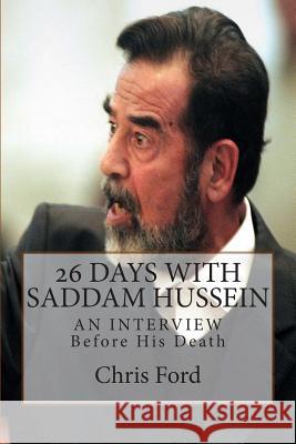 26 Days With Saddam Hussein: An Interview Before His Death Ford, Chris 9781507536605 Createspace - książka