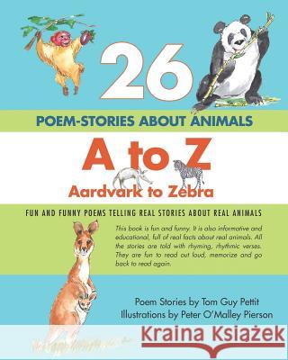26 POEM-STORIES ABOUT ANIMALS, A to Z, Aardvark to Zebra: Fun and Funny Poems Telling Real Stories About Real Animals Pierson, Peter O. 9781470136376 Createspace - książka