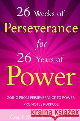 26 Weeks of Perseverance for 26 Years of Power Michelle R. Jackson 9781329557611 Lulu.com - książka