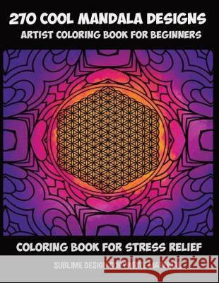 270 cool mandala designs - artists coloring book for beginners - coloring book for stress relief Sublime Design 9781670164018 Independently Published - książka