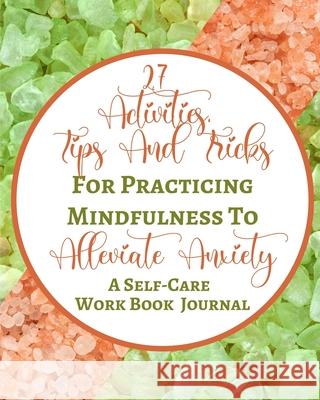 27 Activities, Tips And Tricks For Practicing Mindfulness To Alleviate Anxiety - A Self-Care Work Book Journal: Green Peach Pastel Rock Abstract Conte Rebekah 9781006588518 Blurb - książka