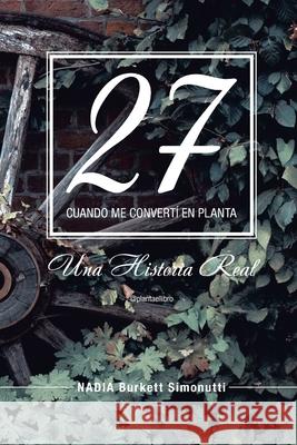 27: Cuando Me Convertí En Planta Nadia Burkett Simonutti 9781796082494 Xlibris Us - książka