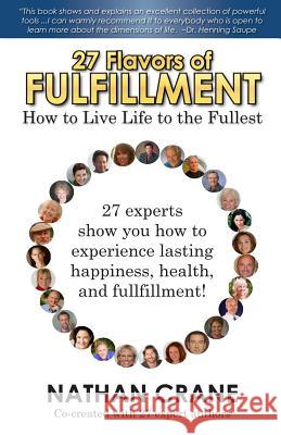 27 Flavors of Fulfillment: How to Live Life to the Fullest!: 27 Experts Show You How to Experience Lasting Happiness, Health, and Fulfillment Nathan Crane Guy Finley Michael Brant DeMaria 9780615798233 Panacea Community - książka