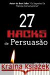 27 Hacks de Persuasão: Arsenal Psicológico Para Vencer Sempre Maia, Marcelo 9781070996318 Independently Published