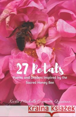 27 Petals: Poems and Dreams Inspired by the Sacred Honey Bee Karla Capacetti 9781794043862 Independently Published - książka