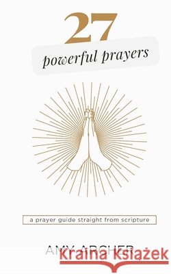27 Powerful Prayers: A Prayer Guide Straight From Scripture Archer, Amy 9798334694972 Independently Published - książka