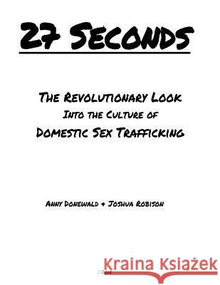 27 Seconds: A Revolutionary Look Into the Culture of Domestic Sex Trafficking Anny Donewald Joshua Robison Natalie Henderson 9780692079003 Anny Donewald - książka