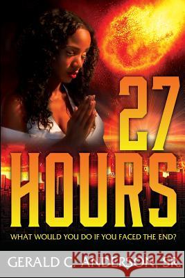 27Hours: What Would You Do If You Faced the End? Gerald C Anderson, Sr   9780692245040 Gerald C.Anderson#publishing - książka