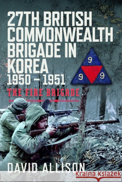 27th British Commonwealth Brigade in Korea 1950 – 1951: The Fire Brigade David Allison 9781036136024 Pen & Sword Books Ltd - książka