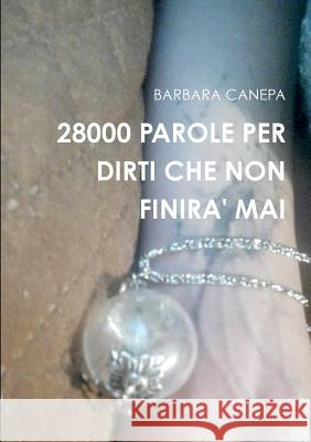 28000 Parole Per Dirti Che Non Finira' Mai Barbara Canepa 9780244702625 Lulu.com - książka