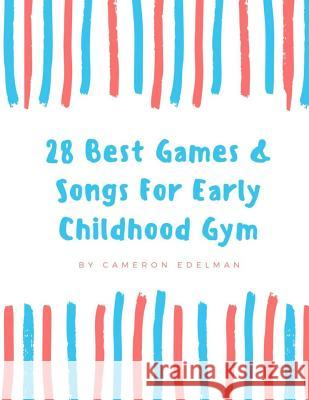 28 Best Games and Songs for Early Childhood Gym: A guide to Teaching Structured Early Childhood Gym Class Melissa Caudle Cameron Edelman 9781951028039 Absolute Author Publishing House - książka