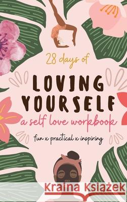 28 Days of Loving Yourself - a Self Love Workbook: Fun, Practical, Inspiring Sarah Green 9781777275747 Kodaja Publishing - książka