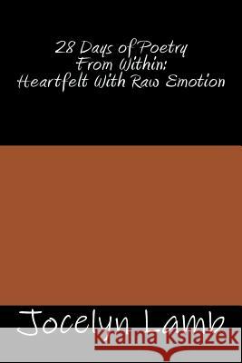 28 Days of Poetry From Within: Heartfelt With Raw Emotion Jocelyn Lamb 9781981305957 Createspace Independent Publishing Platform - książka