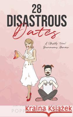 28 Disastrous Dates: A (Mostly True) Humourous Memoir Poppy Mortimer   9780645463903 Poppy Mortimer - książka