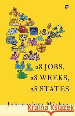 28 Jobs, 28 Weeks, 28 States Jubanashwa Mishra   9789354471865 Speaking Tiger Books - książka