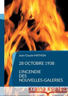 28 octobre 1938 - L'incendie des Nouvelles-Galeries Jean-Claude Mathon 9782322397228 Books on Demand - książka
