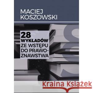 28 wykładów ze wstępu do prawoznawstwa KOSZOWSKI MACIEJ 9788366704824 CIEKAWE MIEJSCA - książka