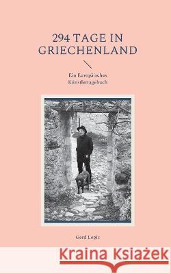 294 Tage in Griechenland: Ein Europäisches Künstlertagebuch Gerd Lepic 9783754384640 Books on Demand - książka