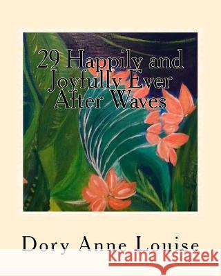 29 Happily and Joyfully Ever After Waves: Soulful Ways to Love Life Dory Anne Louise 9781518687778 Createspace - książka