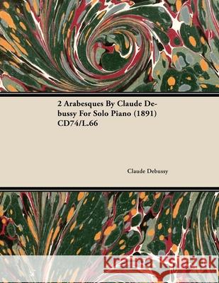 2 Arabesques by Claude Debussy for Solo Piano (1891) Cd74/L.66 Claude Debussy 9781446516058 Mayo Press - książka