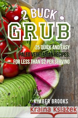2 Buck Grub: 25 Quick and Easy Paleo Vegetarian Recipes: For Less than $2 Per Serving Plant-Based Paleo Recipes Easy Keto Pegan Rec Brooks, Kimber 9781980890355 Independently Published - książka