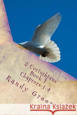 2 Corinthians Book I: Chapters 1-4: Volume 13 of Heavenly Citizens in Earthly Shoes, An Exposition of the Scriptures for Disciples and Young Christians Randy Green 9781544009575 Createspace Independent Publishing Platform - książka