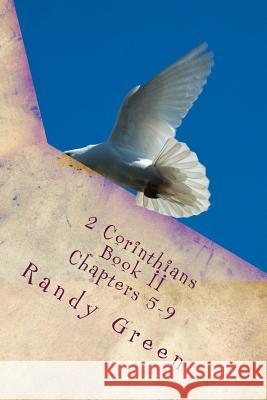 2 Corinthians Book II: Chapters 5-9: Volume 13 of Heavenly Citizens in Earthly Shoes, An Exposition of the Scriptures for Disciples and Young Christians Randy Green 9781544009612 Createspace Independent Publishing Platform - książka
