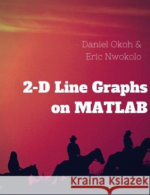 2-D Line Graphs on MATLAB Daniel Okoh Eric Nwokolo 9781530681778 Createspace Independent Publishing Platform - książka