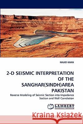 2-D Seismic Interpretation of the Sanghar(sindh)Area Pakistan Majid Khan 9783844326840 LAP Lambert Academic Publishing - książka
