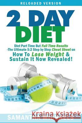 2 Day Diet: Diet Part Time But Full Time Results: The Ultimate 5:2 Step by Step Cheat Sheet on How to Lose Weight & Sustain It Now Samantha Michaels, Michaels Samantha 9781628845143 Weight a Bit - książka