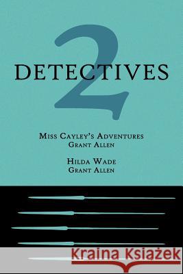 2 Detectives: Miss Cayley's Adventures / Hilda Wade Allen, Grant 9781616461256 Coachwhip Publications - książka